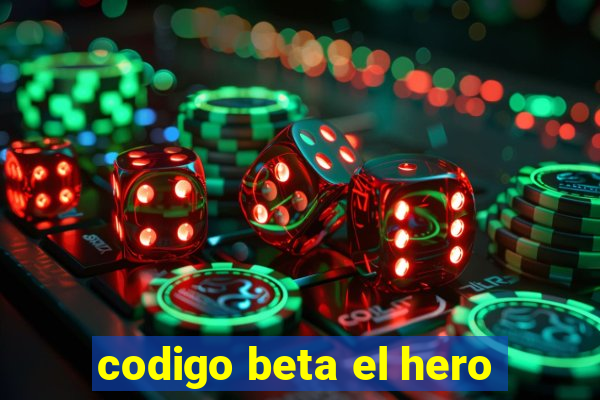 codigo beta el hero